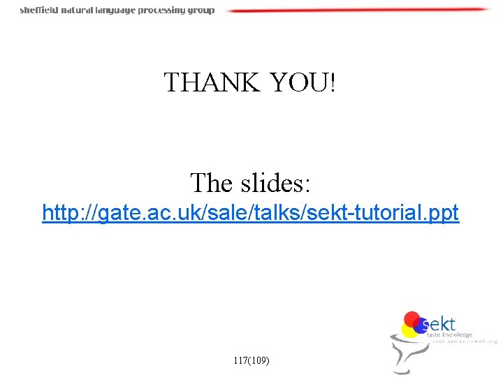 THANK YOU! The slides: http: //gate. ac. uk/sale/talks/sekt-tutorial. ppt 117(109) 