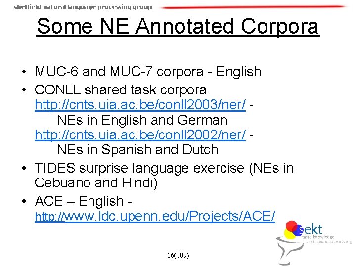 Some NE Annotated Corpora • MUC-6 and MUC-7 corpora - English • CONLL shared