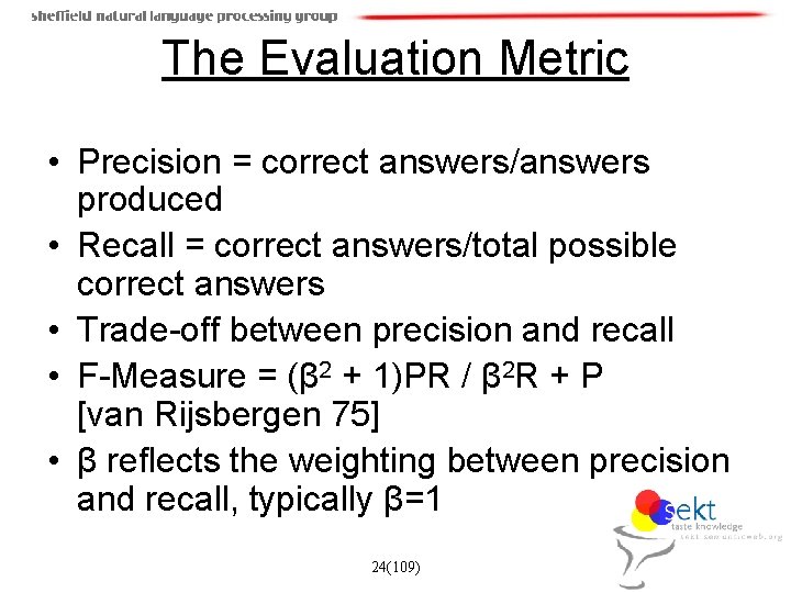 The Evaluation Metric • Precision = correct answers/answers produced • Recall = correct answers/total