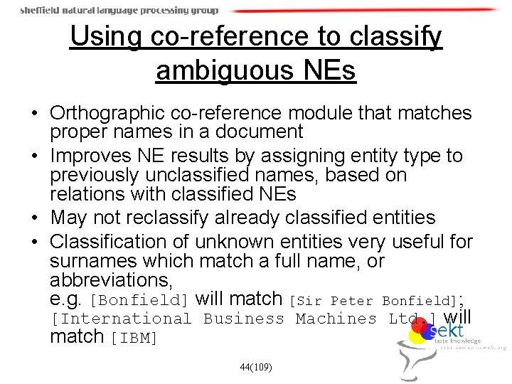 Using co-reference to classify ambiguous NEs • Orthographic co-reference module that matches proper names
