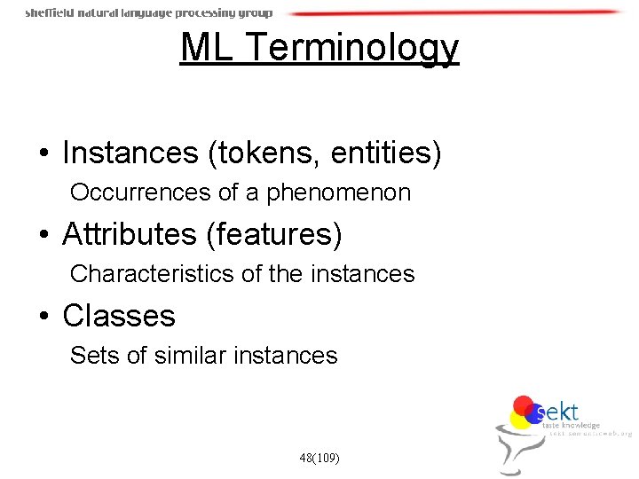 ML Terminology • Instances (tokens, entities) Occurrences of a phenomenon • Attributes (features) Characteristics