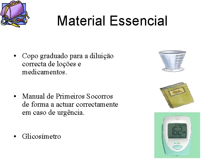 Material Essencial • Copo graduado para a diluição correcta de loções e medicamentos. •