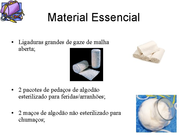 Material Essencial • Ligaduras grandes de gaze de malha aberta; • 2 pacotes de