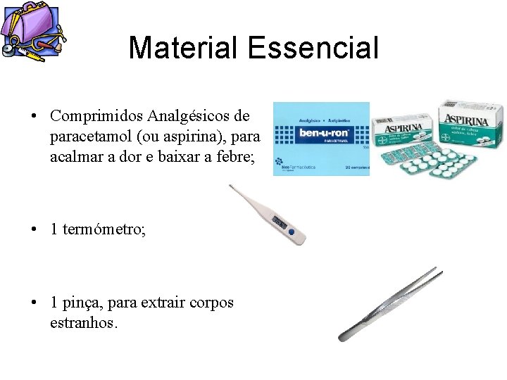 Material Essencial • Comprimidos Analgésicos de paracetamol (ou aspirina), para acalmar a dor e