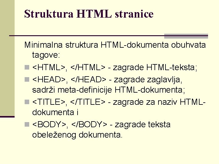 Struktura HTML stranice Minimalna struktura HTML-dokumenta obuhvata tagove: n <HTML>, </HTML> - zagrade HTML-teksta;