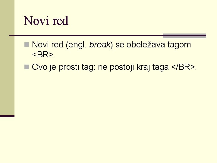 Novi red n Novi red (engl. break) se obeležava tagom <BR>. n Ovo je