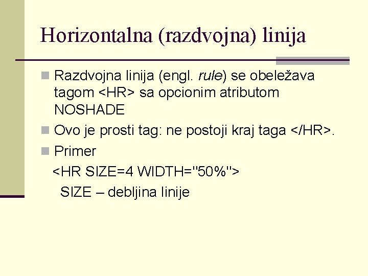 Horizontalna (razdvojna) linija n Razdvojna linija (engl. rule) se obeležava tagom <HR> sa opcionim