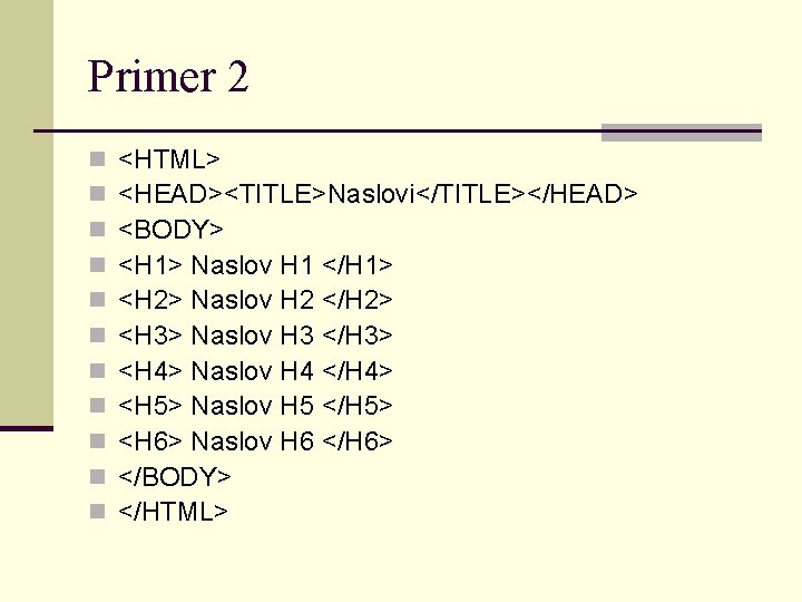 Primer 2 n n n <HTML> <HEAD><TITLE>Naslovi</TITLE></HEAD> <BODY> <H 1> Naslov H 1 </H