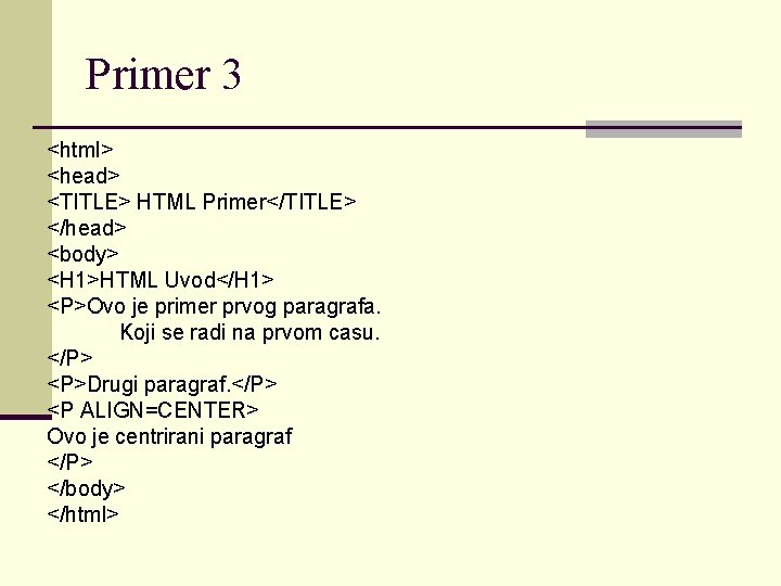 Primer 3 <html> <head> <TITLE> HTML Primer</TITLE> </head> <body> <H 1>HTML Uvod</H 1> <P>Ovo