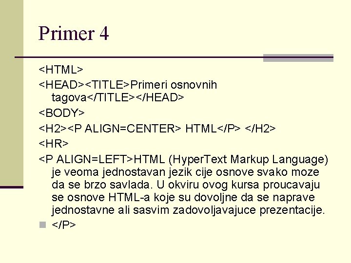 Primer 4 <HTML> <HEAD><TITLE>Primeri osnovnih tagova</TITLE></HEAD> <BODY> <H 2><P ALIGN=CENTER> HTML</P> </H 2> <HR>