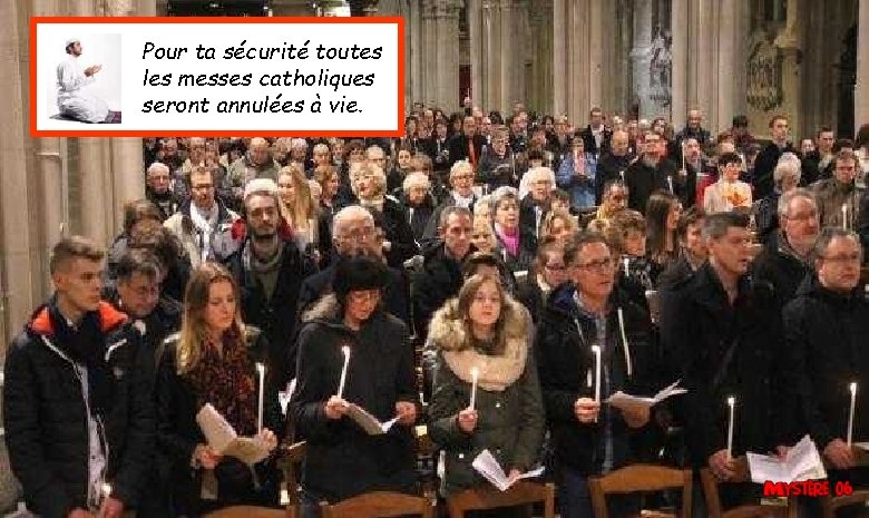 Pour ta sécurité toutes les messes catholiques seront annulées à vie. 