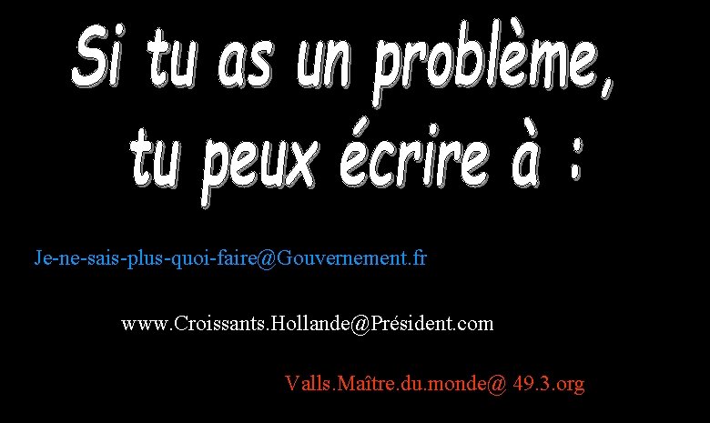 Je-ne-sais-plus-quoi-faire@Gouvernement. fr www. Croissants. Hollande@Président. com Valls. Maître. du. monde@ 49. 3. org 