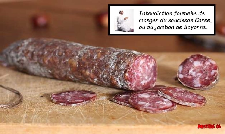 Interdiction formelle de manger du saucisson Corse, ou du jambon de Bayonne. 