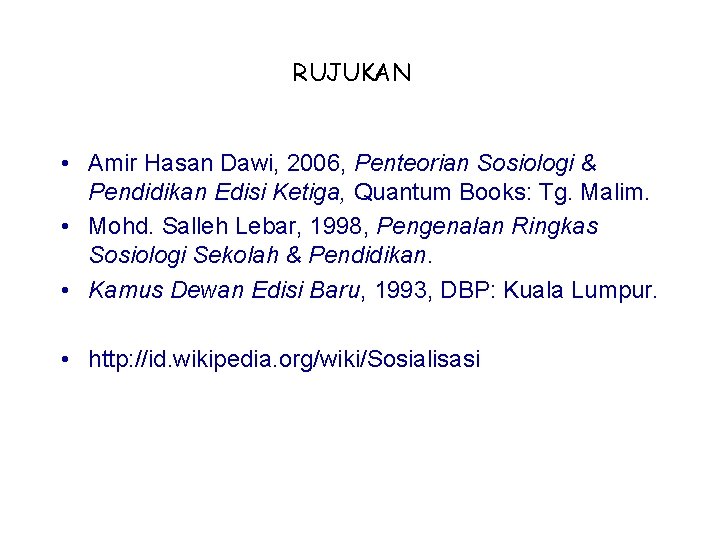 RUJUKAN • Amir Hasan Dawi, 2006, Penteorian Sosiologi & Pendidikan Edisi Ketiga, Quantum Books: