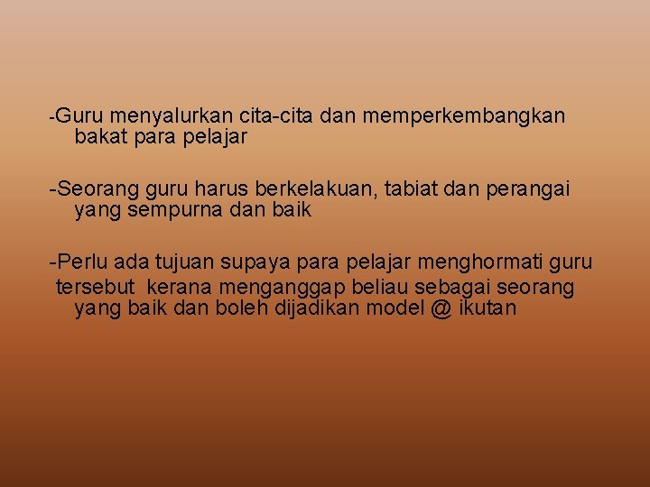 -Guru menyalurkan cita-cita dan memperkembangkan bakat para pelajar -Seorang guru harus berkelakuan, tabiat dan