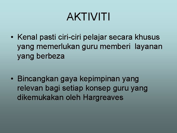 AKTIVITI • Kenal pasti ciri-ciri pelajar secara khusus yang memerlukan guru memberi layanan yang