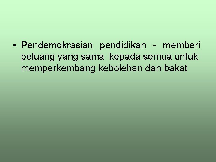  • Pendemokrasian pendidikan - memberi peluang yang sama kepada semua untuk memperkembang kebolehan