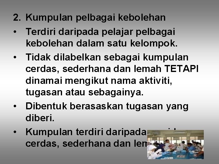 2. Kumpulan pelbagai kebolehan • Terdiri daripada pelajar pelbagai kebolehan dalam satu kelompok. •