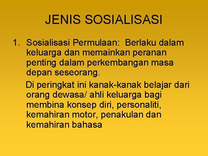 JENIS SOSIALISASI 1. Sosialisasi Permulaan: Berlaku dalam keluarga dan memainkan peranan penting dalam perkembangan