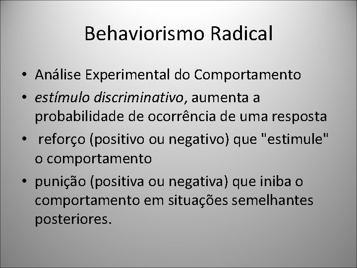 Behaviorismo Radical • Análise Experimental do Comportamento • estímulo discriminativo, aumenta a probabilidade de