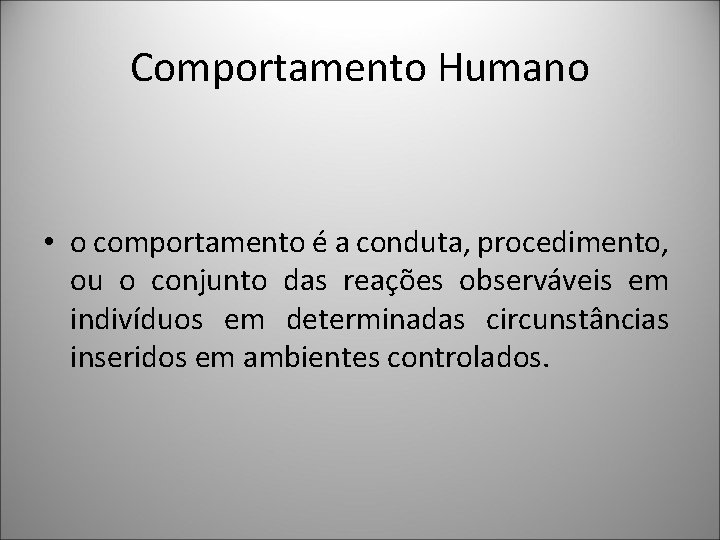 Comportamento Humano • o comportamento é a conduta, procedimento, ou o conjunto das reações