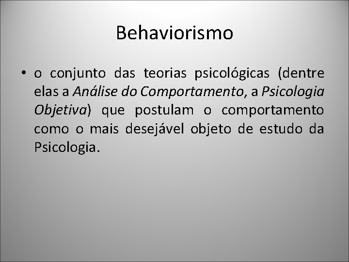 Behaviorismo • o conjunto das teorias psicológicas (dentre elas a Análise do Comportamento, a