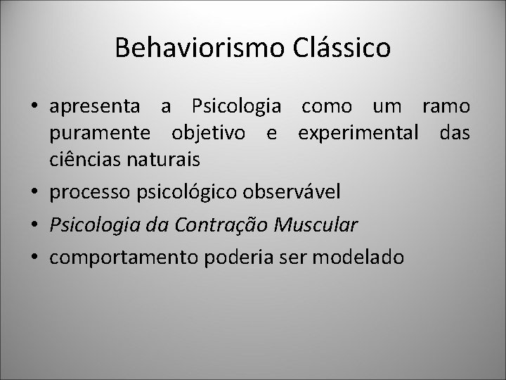Behaviorismo Clássico • apresenta a Psicologia como um ramo puramente objetivo e experimental das
