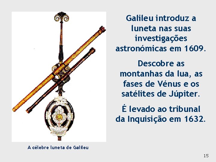 Galileu introduz a luneta nas suas investigações astronómicas em 1609. Descobre as montanhas da