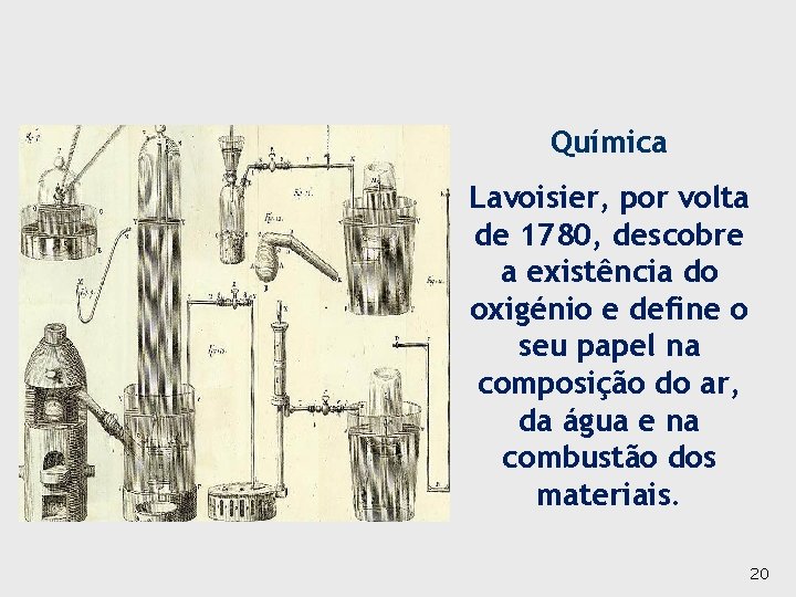 Química Lavoisier, por volta de 1780, descobre a existência do oxigénio e define o