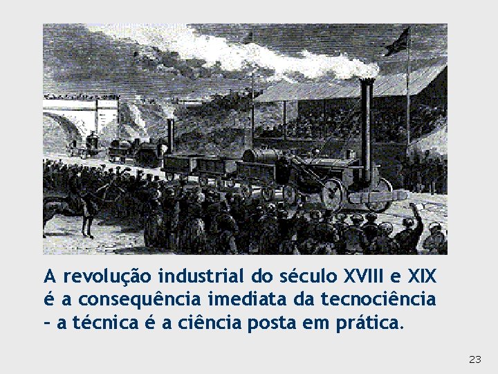 A revolução industrial do século XVIII e XIX é a consequência imediata da tecnociência
