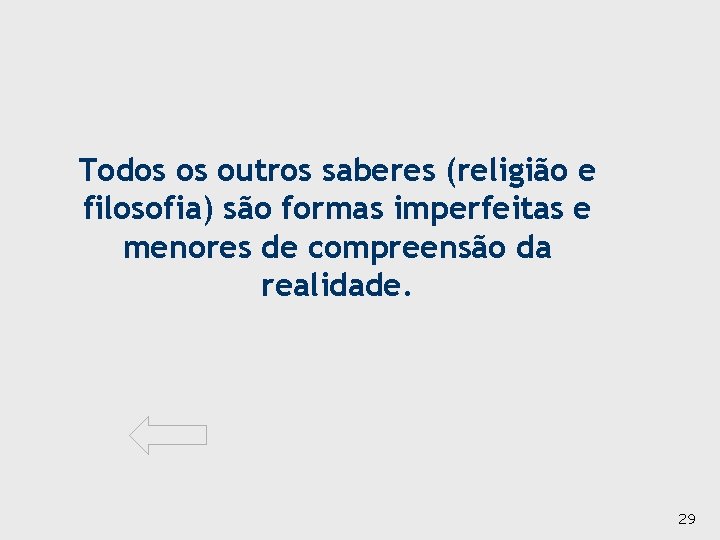 Todos os outros saberes (religião e filosofia) são formas imperfeitas e menores de compreensão