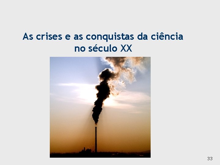 As crises e as conquistas da ciência no século XX 33 