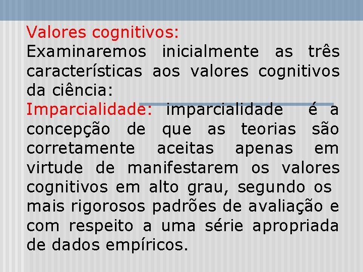 Valores cognitivos: Examinaremos inicialmente as três características aos valores cognitivos da ciência: Imparcialidade: imparcialidade