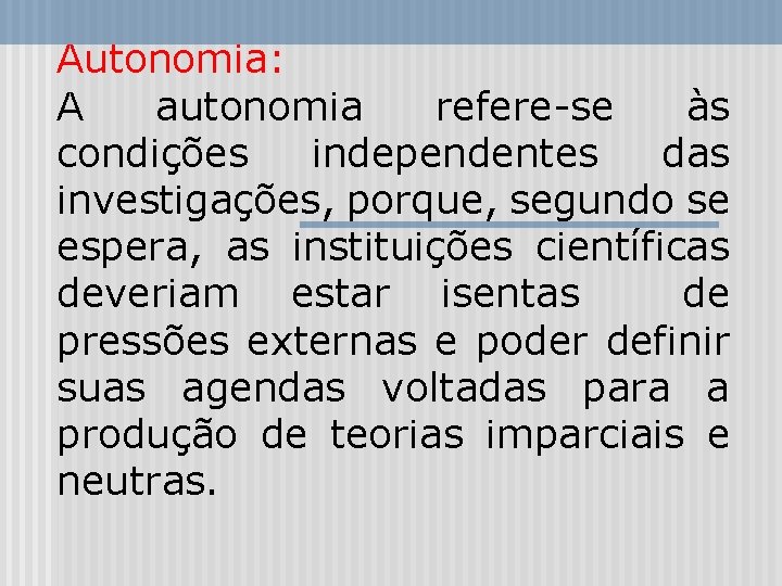 Autonomia: A autonomia refere-se às condições independentes das investigações, porque, segundo se espera, as