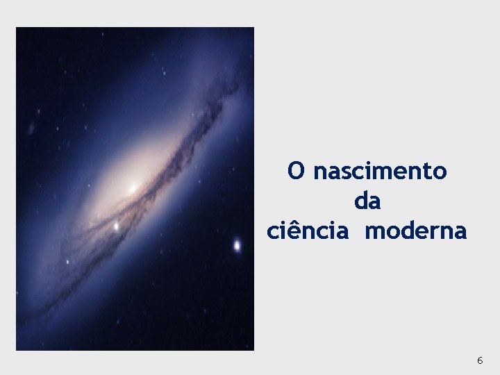 O nascimento da ciência moderna 6 