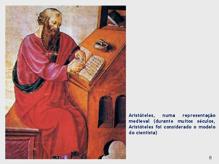 Aristóteles, numa representação medieval (durante muitos séculos, Aristóteles foi considerado o modelo do cientista)
