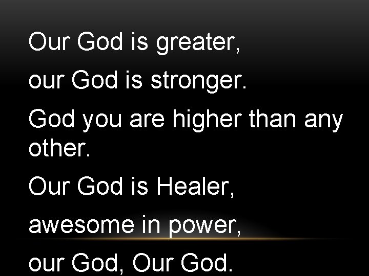 Our God is greater, our God is stronger. God you are higher than any