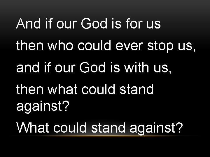 And if our God is for us then who could ever stop us, and