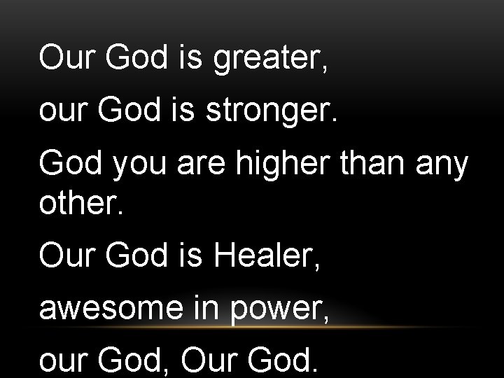 Our God is greater, our God is stronger. God you are higher than any