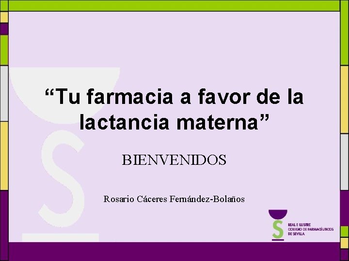“Tu farmacia a favor de la lactancia materna” BIENVENIDOS Rosario Cáceres Fernández-Bolaños 