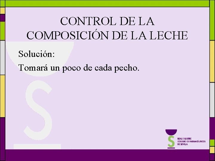 CONTROL DE LA COMPOSICIÓN DE LA LECHE Solución: Tomará un poco de cada pecho.