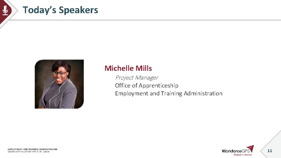 Today’s Speakers Michelle Mills Project Manager Office of Apprenticeship Employment and Training Administration 11