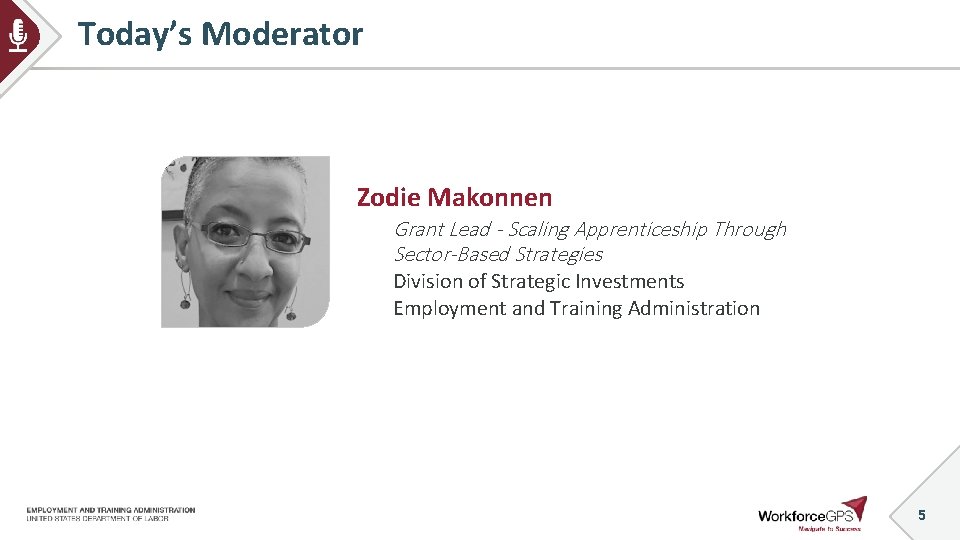 Today’s Moderator Zodie Makonnen Grant Lead - Scaling Apprenticeship Through Sector-Based Strategies Division of