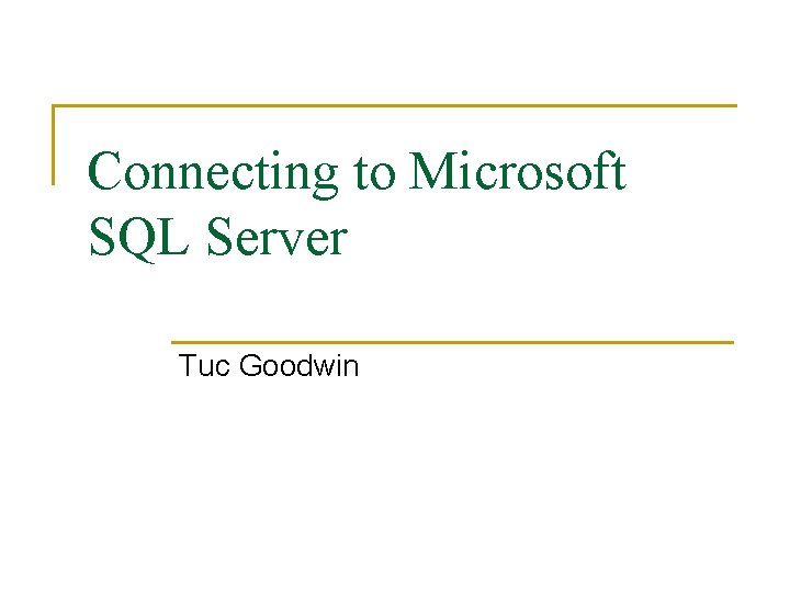 Connecting to Microsoft SQL Server Tuc Goodwin 