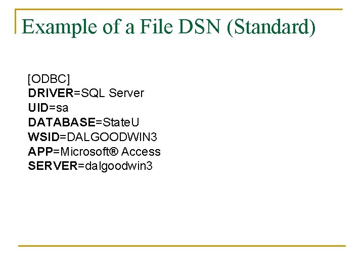 Example of a File DSN (Standard) [ODBC] DRIVER=SQL Server UID=sa DATABASE=State. U WSID=DALGOODWIN 3