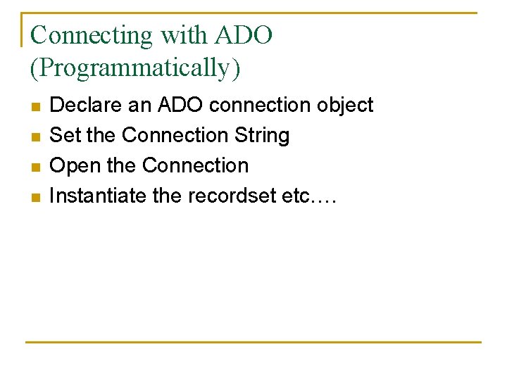 Connecting with ADO (Programmatically) n n Declare an ADO connection object Set the Connection