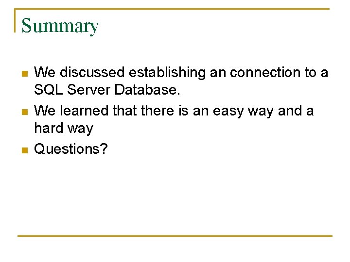 Summary n n n We discussed establishing an connection to a SQL Server Database.
