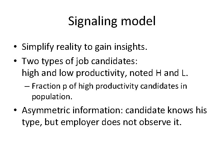 Signaling model • Simplify reality to gain insights. • Two types of job candidates: