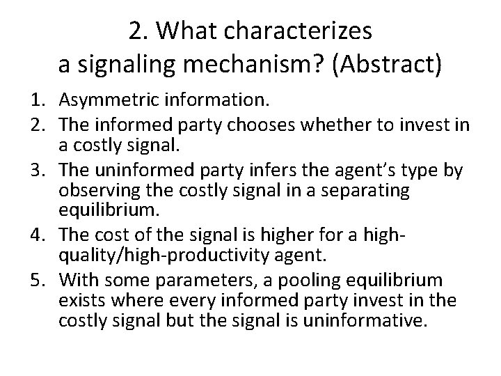 2. What characterizes a signaling mechanism? (Abstract) 1. Asymmetric information. 2. The informed party