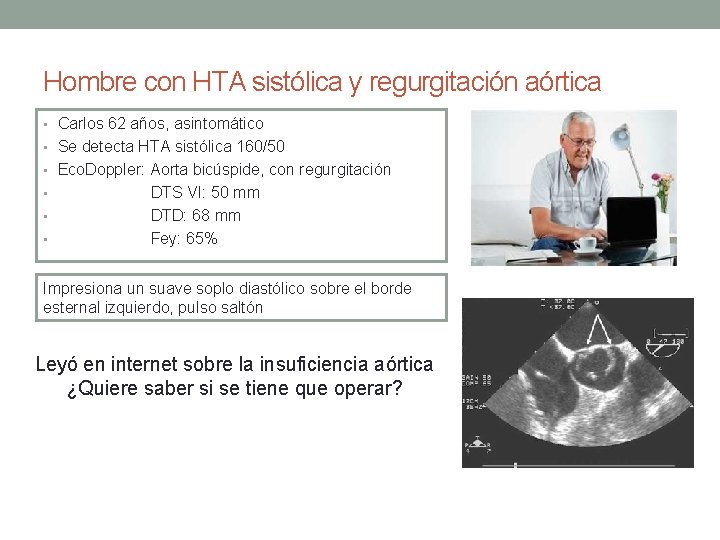 Hombre con HTA sistólica y regurgitación aórtica • Carlos 62 años, asintomático • Se Hombre con HTA sistólica y regurgitación aórtica • Carlos 62 años, asintomático • Se